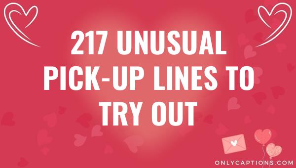 217 unusual pick up lines to try out 6874-OnlyCaptions
