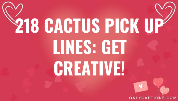 218 cactus pick up lines get creative 6467-OnlyCaptions