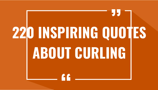 220 inspiring quotes about curling 7323-OnlyCaptions