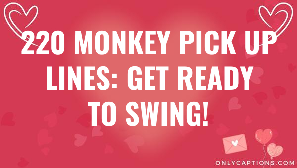 220 Monkey Pick Up Lines: Get Ready to Swing! 1-OnlyCaptions 220 monkey pick up lines get ready to swing 6862-OnlyCaptions