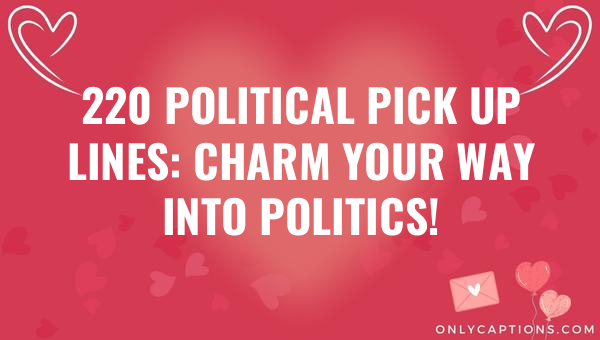 220 political pick up lines charm your way into politics 6604-OnlyCaptions