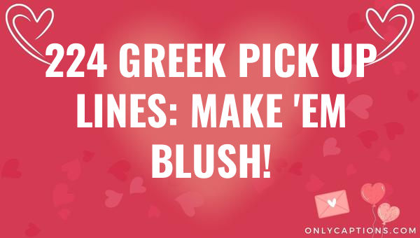 224 greek pick up lines make em blush 6805-OnlyCaptions