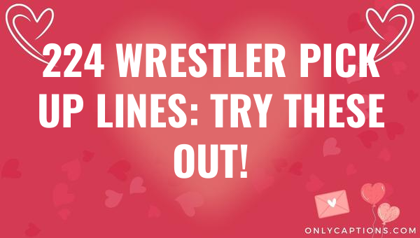 224 wrestler pick up lines try these out 6421-OnlyCaptions