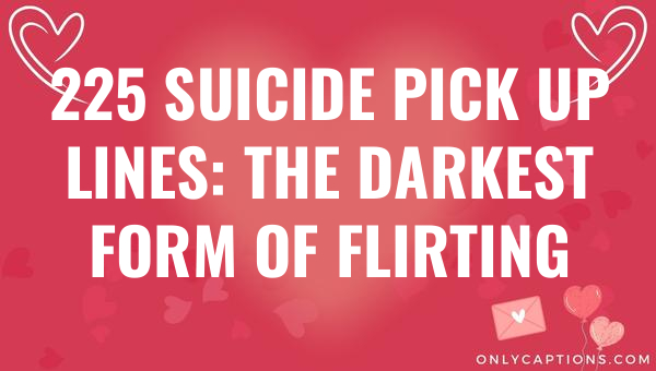 225 suicide pick up lines the darkest form of flirting 6231-OnlyCaptions