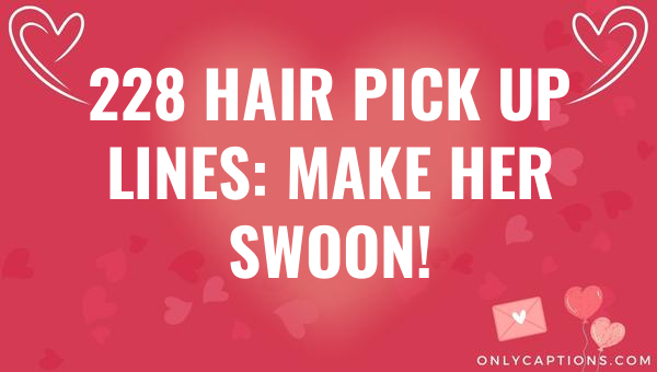 228 hair pick up lines make her swoon 6809-OnlyCaptions