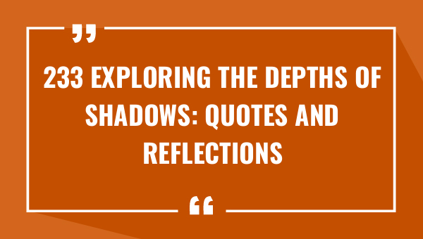 233 exploring the depths of shadows quotes and reflections 7688-OnlyCaptions