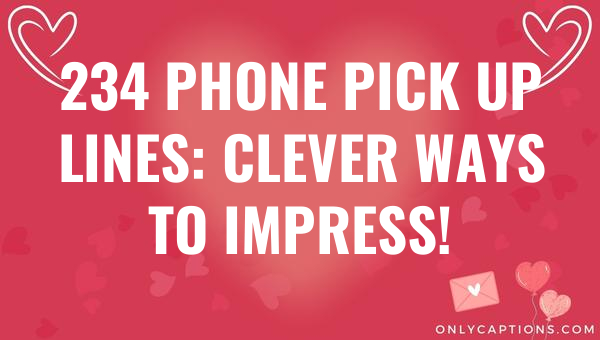 234 phone pick up lines clever ways to impress 6598-OnlyCaptions