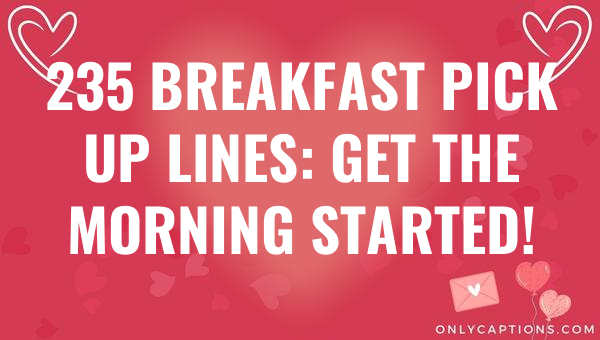 235 breakfast pick up lines get the morning started 6465-OnlyCaptions