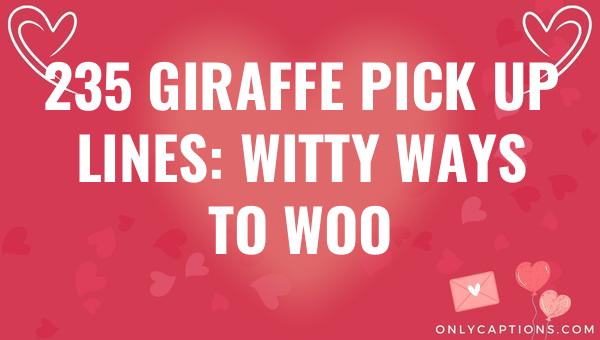 235 giraffe pick up lines witty ways to woo 6794-OnlyCaptions