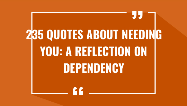 235 quotes about needing you a reflection on dependency 7405-OnlyCaptions