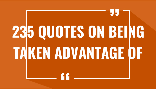 235 quotes on being taken advantage of 7487-OnlyCaptions