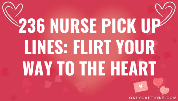 236 nurse pick up lines flirt your way to the heart 6331-OnlyCaptions