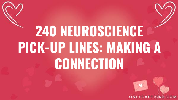 240 neuroscience pick up lines making a connection 6584-OnlyCaptions
