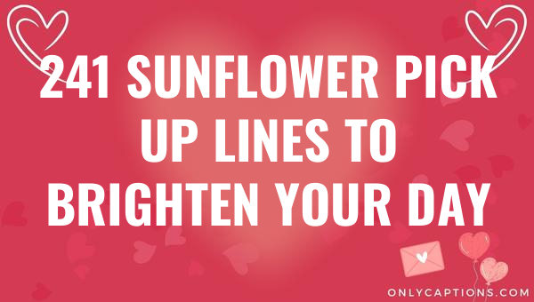 241 sunflower pick up lines to brighten your day 6251-OnlyCaptions
