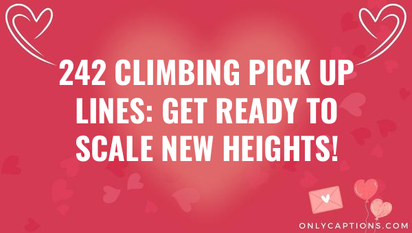 242 climbing pick up lines get ready to scale new height=