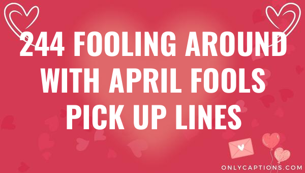 244 fooling around with april fools pick up lines 6697-OnlyCaptions