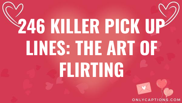 246 killer pick up lines the art of flirting 6826-OnlyCaptions