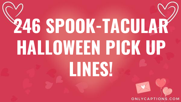 246 spook tacular halloween pick up lines 6325-OnlyCaptions
