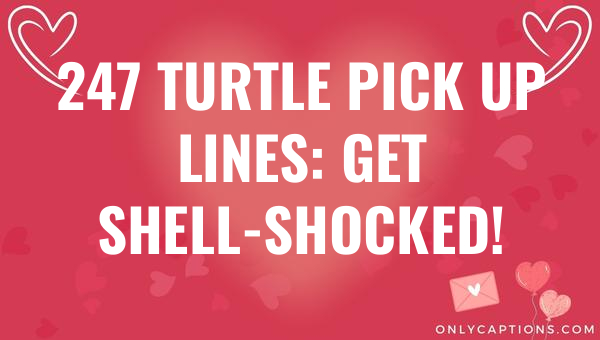 247 turtle pick up lines get shell shocked 6675-OnlyCaptions