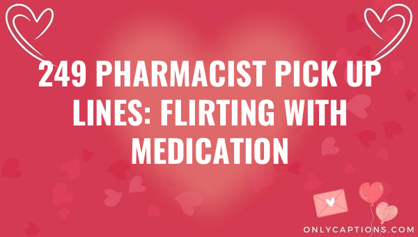 249 pharmacist pick up lines flirting with medication 6594-OnlyCaptions