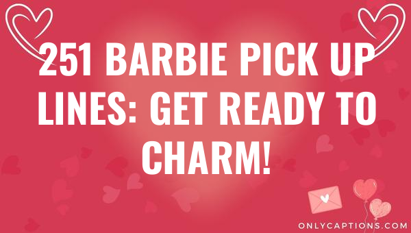251 barbie pick up lines get ready to charm 6719-OnlyCaptions