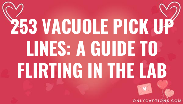 253 vacuole pick up lines a guide to flirting in the lab 6677-OnlyCaptions