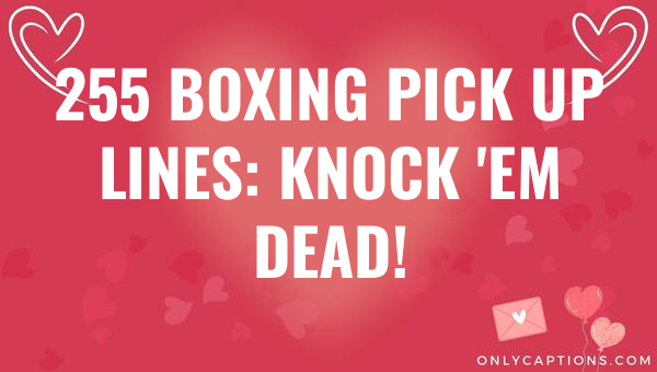 255 boxing pick up lines knock em dead 6727-OnlyCaptions