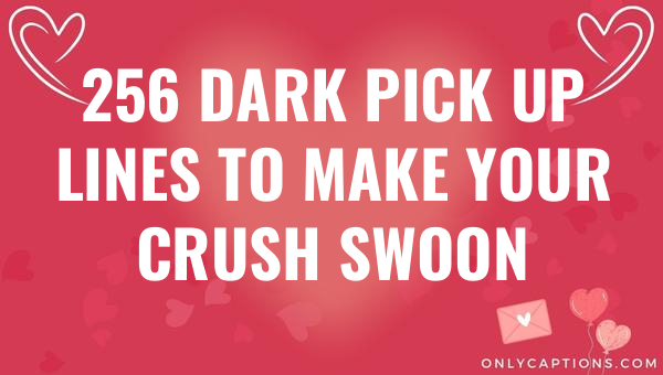 256 dark pick up lines to make your crush swoon 6346-OnlyCaptions