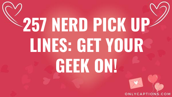 257 nerd pick up lines get your geek on 6358-OnlyCaptions