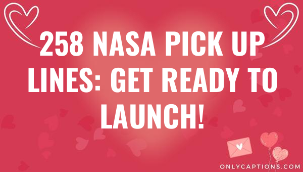 258 nasa pick up lines get ready to launch 6582-OnlyCaptions