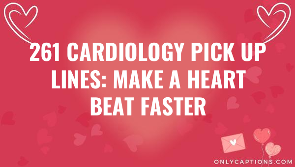 261 cardiology pick up lines make a heart beat faster 6469-OnlyCaptions