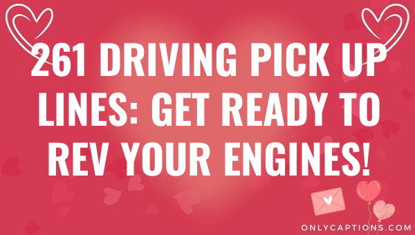 261 driving pick up lines get ready to rev your engines 6508-OnlyCaptions