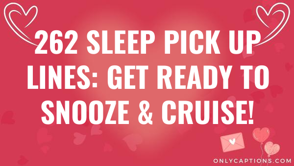 262 sleep pick up lines get ready to snooze cruise 6221-OnlyCaptions