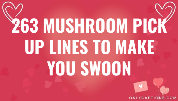 263 mushroom pick up lines to make you swoon 6580-OnlyCaptions