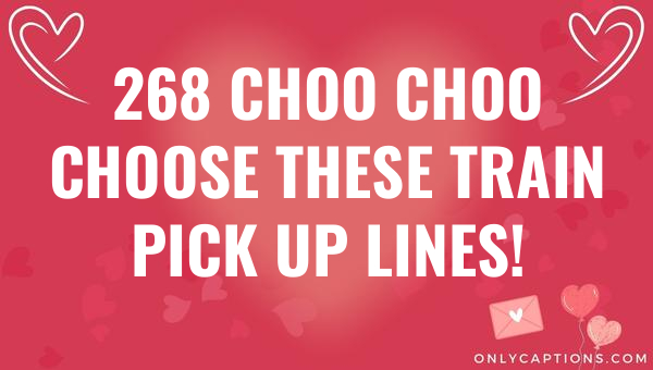 268 Choo Choo Choose These Train Pick Up Lines! 1-OnlyCaptions 268 choo choo choose these train pick up lines 7198-OnlyCaptions