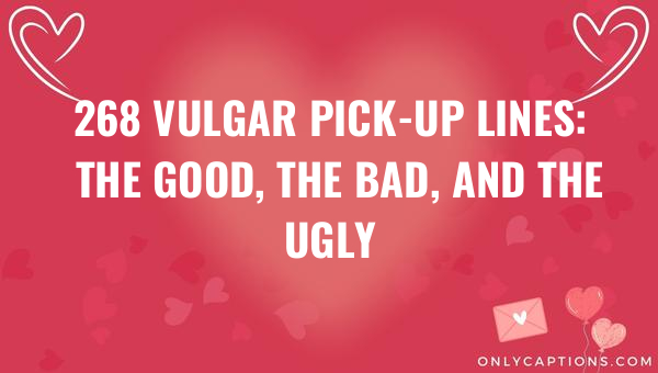 268 vulgar pick up lines the good the bad and the ugly 7286-OnlyCaptions