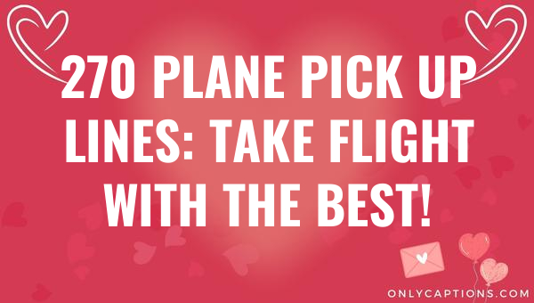 270 plane pick up lines take flight with the best 6919-OnlyCaptions
