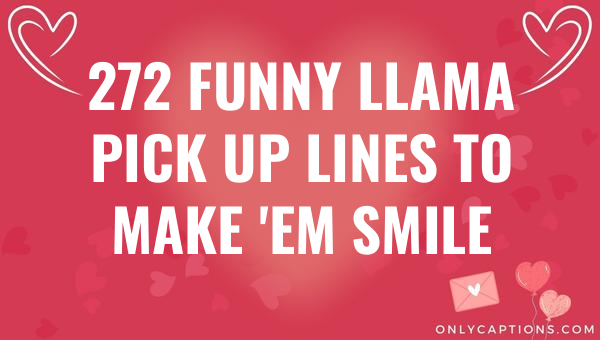 272 funny llama pick up lines to make em smile 6838-OnlyCaptions