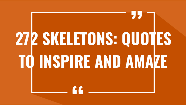 272 skeletons quotes to inspire and amaze 7538-OnlyCaptions