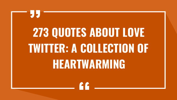 273 quotes about love twitter a collection of heartwarming messages 7678-OnlyCaptions