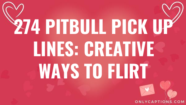 274 pitbull pick up lines creative ways to flirt 6916-OnlyCaptions