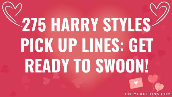 275 Harry Styles Pick Up Lines: Get Ready to Swoon! 1-OnlyCaptions 275 harry styles pick up lines get ready to swoon 6141-OnlyCaptions