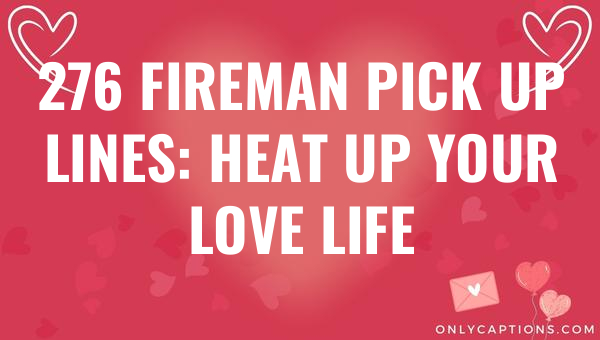 276 fireman pick up lines heat up your love life 6784-OnlyCaptions