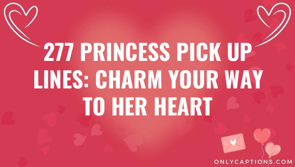 277 princess pick up lines charm your way to her heart 6925-OnlyCaptions