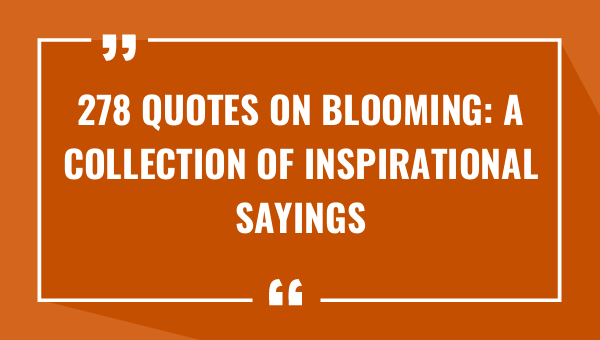 278 quotes on blooming a collection of inspirational sayings 7645-OnlyCaptions