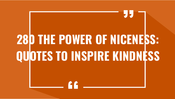 280 the power of niceness quotes to inspire kindness 7443-OnlyCaptions
