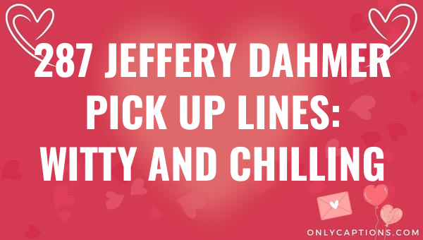 287 jeffery dahmer pick up lines witty and chilling 6566-OnlyCaptions