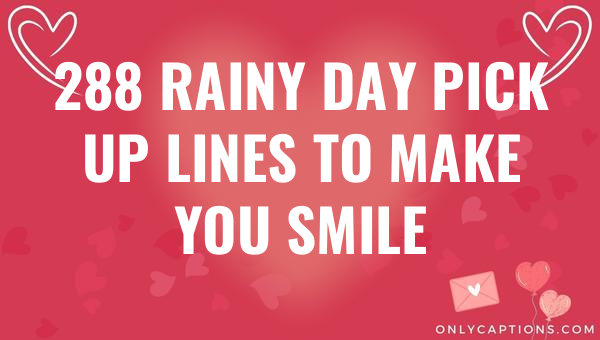 288 rainy day pick up lines to make you smile 6606-OnlyCaptions