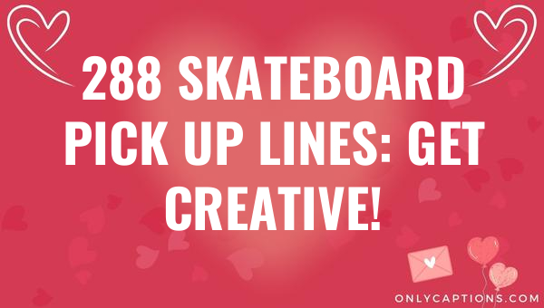 288 skateboard pick up lines get creative 6964-OnlyCaptions