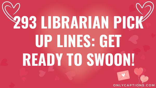 293 librarian pick up lines get ready to swoon 6830-OnlyCaptions
